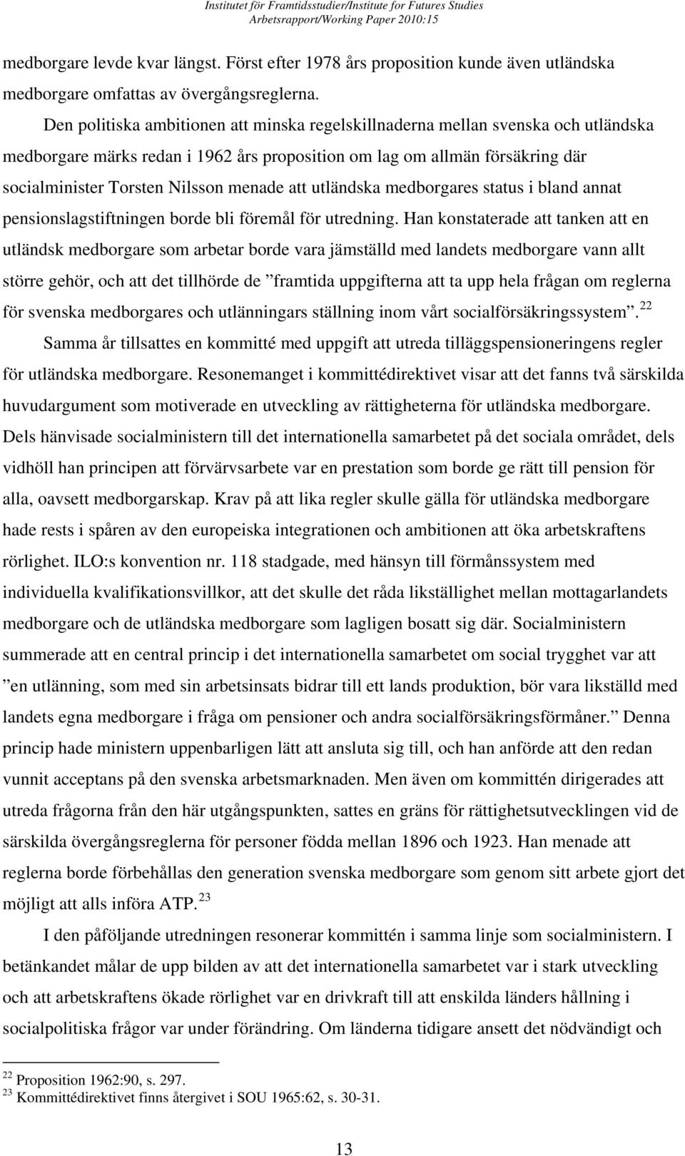 att utländska medborgares status i bland annat pensionslagstiftningen borde bli föremål för utredning.