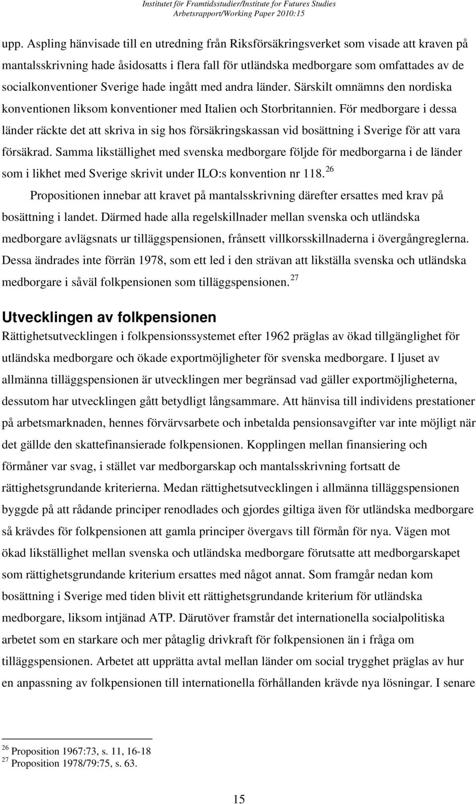 För medborgare i dessa länder räckte det att skriva in sig hos försäkringskassan vid bosättning i Sverige för att vara försäkrad.