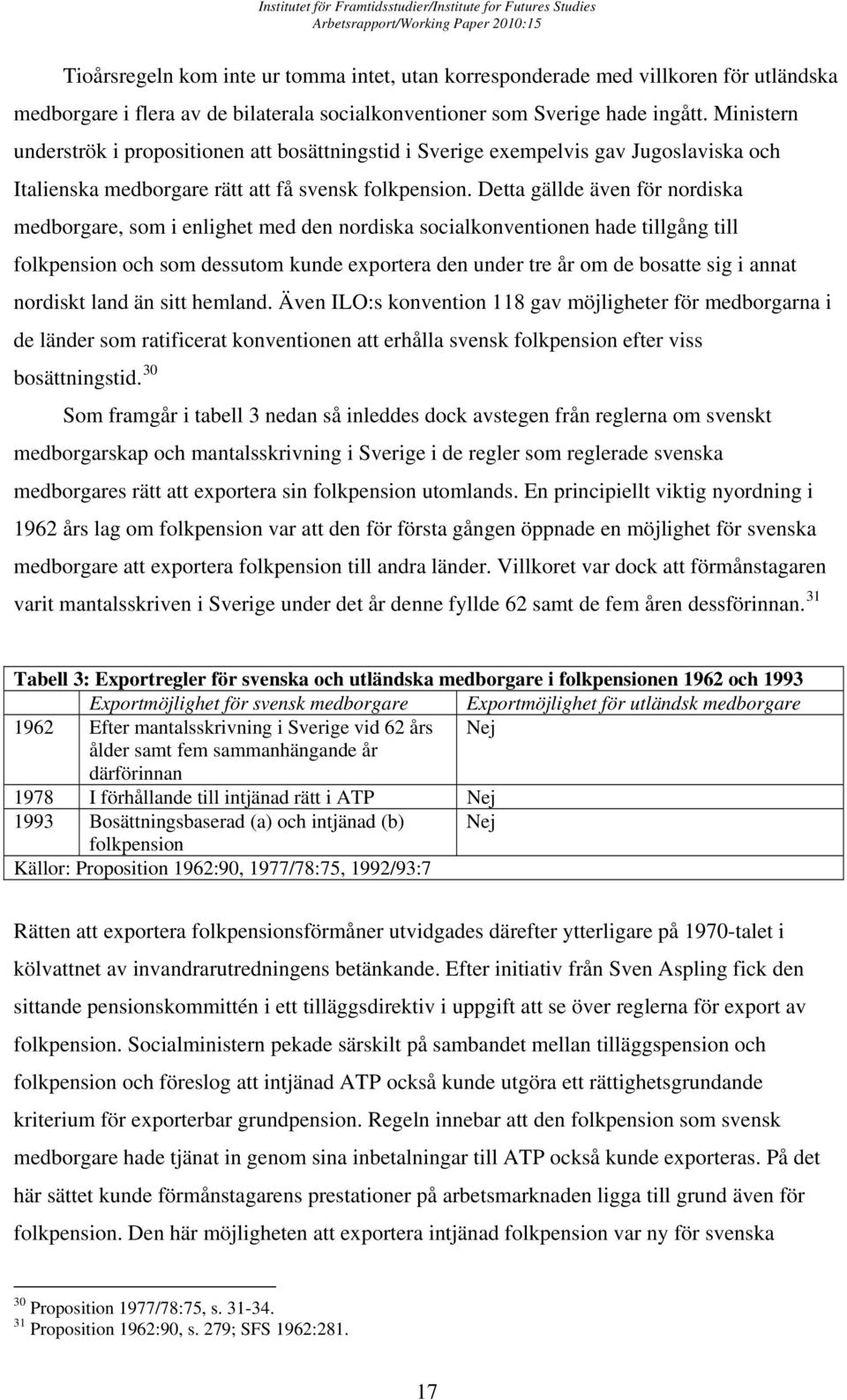 Detta gällde även för nordiska medborgare, som i enlighet med den nordiska socialkonventionen hade tillgång till folkpension och som dessutom kunde exportera den under tre år om de bosatte sig i