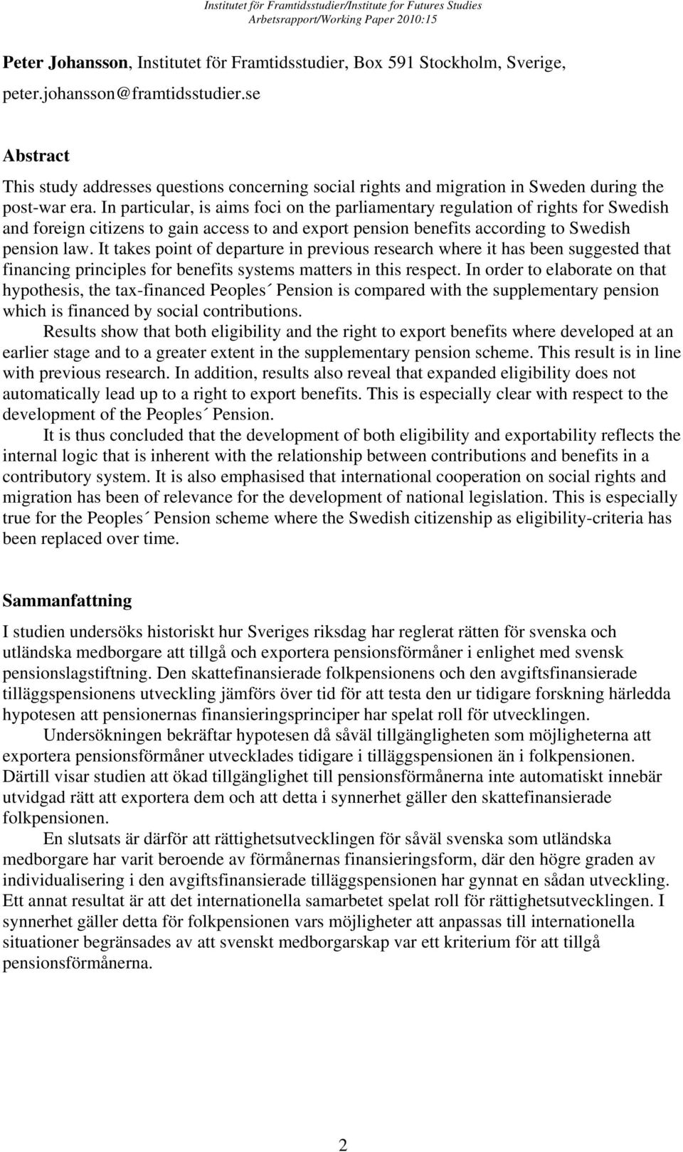 In particular, is aims foci on the parliamentary regulation of rights for Swedish and foreign citizens to gain access to and export pension benefits according to Swedish pension law.