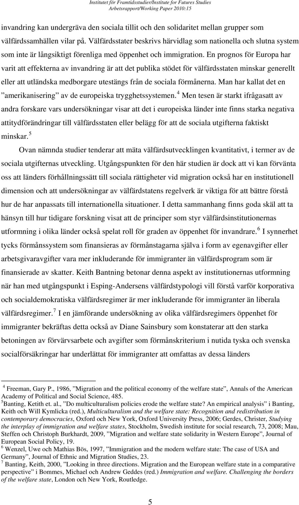 En prognos för Europa har varit att effekterna av invandring är att det publika stödet för välfärdsstaten minskar generellt eller att utländska medborgare utestängs från de sociala förmånerna.