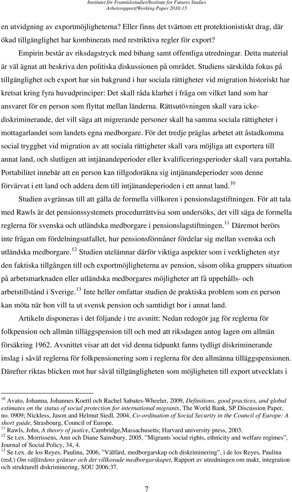 Studiens särskilda fokus på tillgänglighet och export har sin bakgrund i hur sociala rättigheter vid migration historiskt har kretsat kring fyra huvudprinciper: Det skall råda klarhet i fråga om