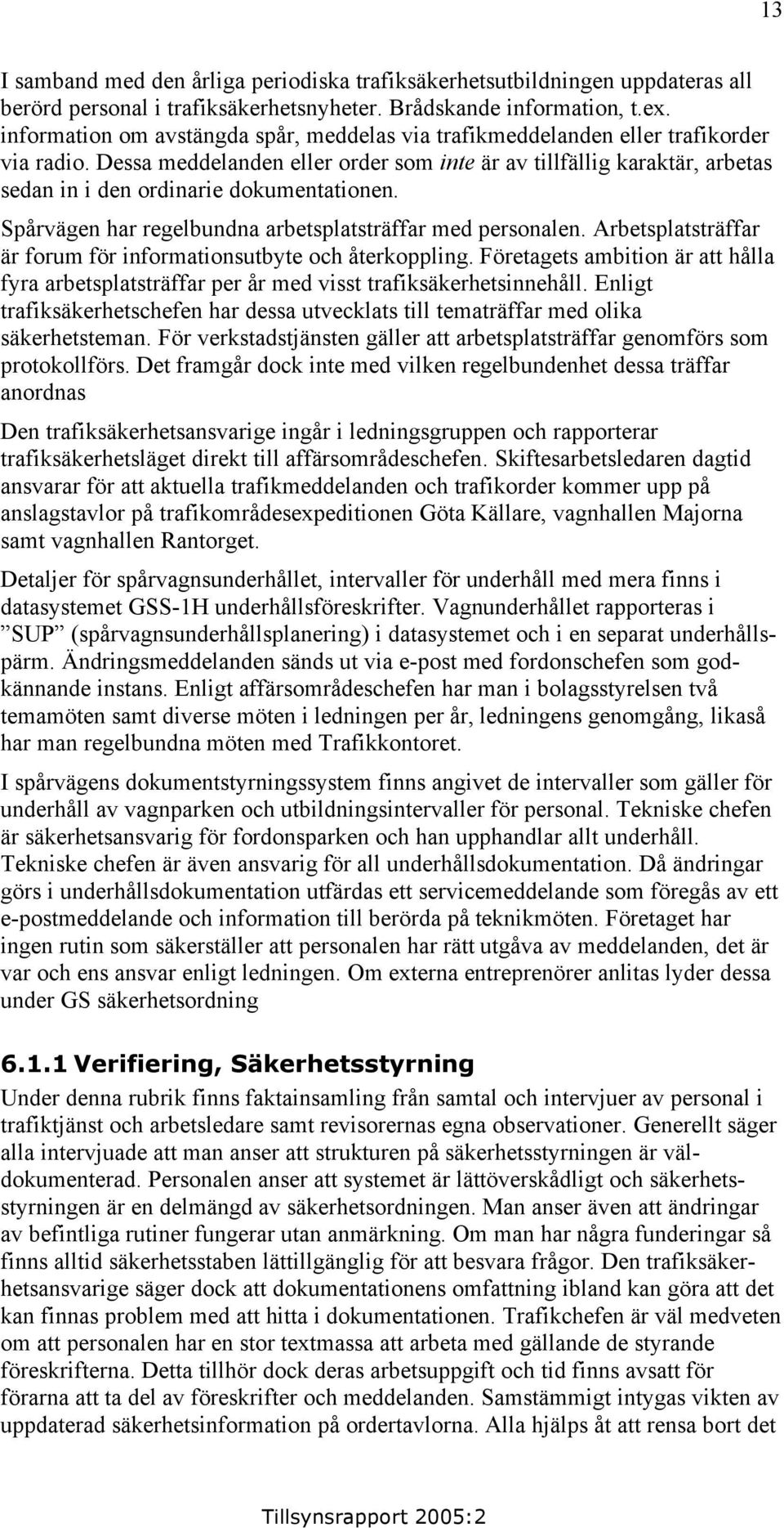 Dessa meddelanden eller order som inte är av tillfällig karaktär, arbetas sedan in i den ordinarie dokumentationen. Spårvägen har regelbundna arbetsplatsträffar med personalen.