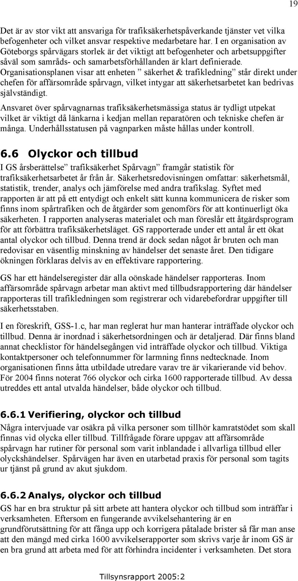 Organisationsplanen visar att enheten säkerhet & trafikledning står direkt under chefen för affärsområde spårvagn, vilket intygar att säkerhetsarbetet kan bedrivas självständigt.