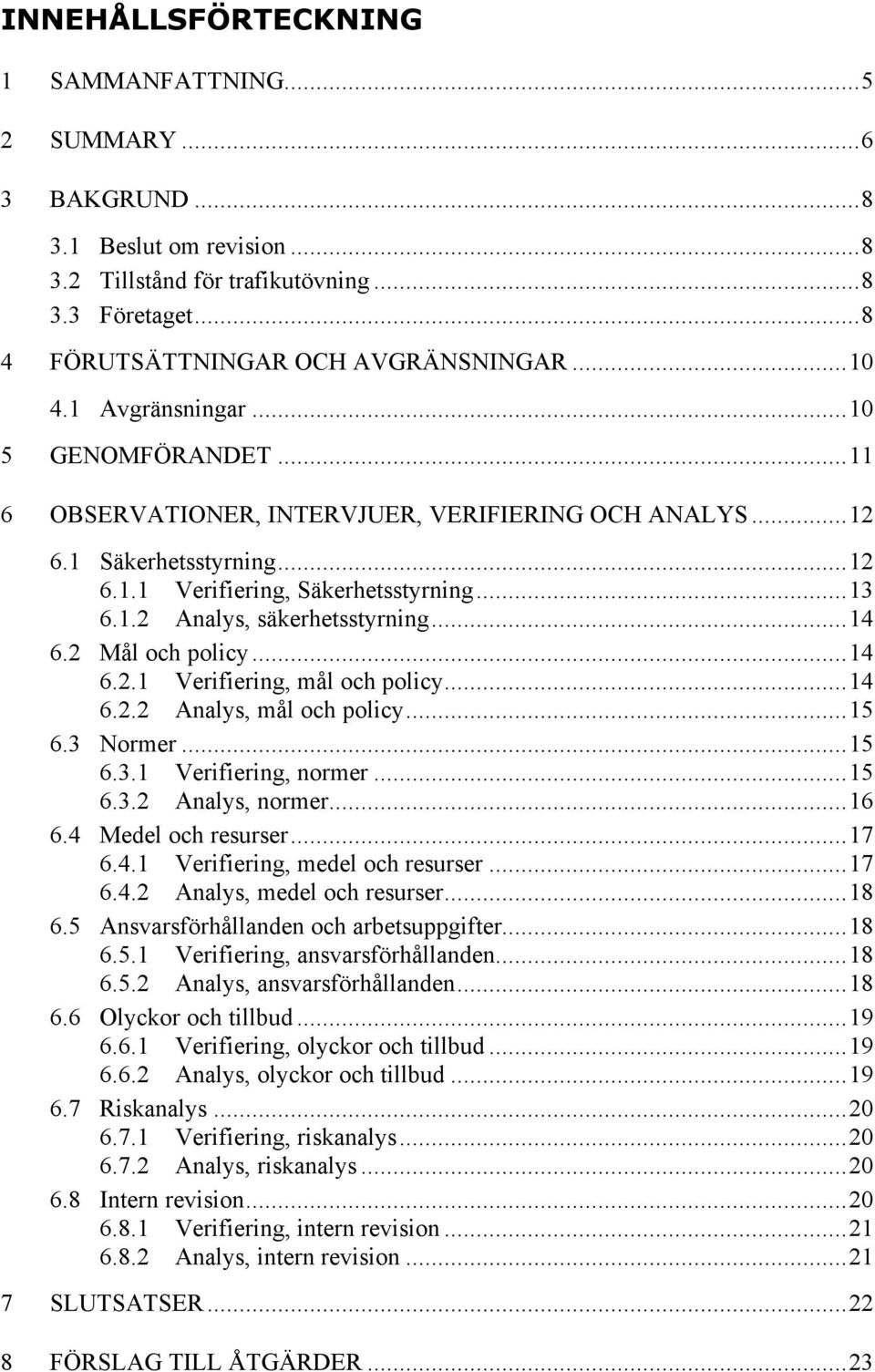 ..14 6.2 Mål och policy...14 6.2.1 Verifiering, mål och policy...14 6.2.2 Analys, mål och policy...15 6.3 Normer...15 6.3.1 Verifiering, normer...15 6.3.2 Analys, normer...16 6.4 Medel och resurser.