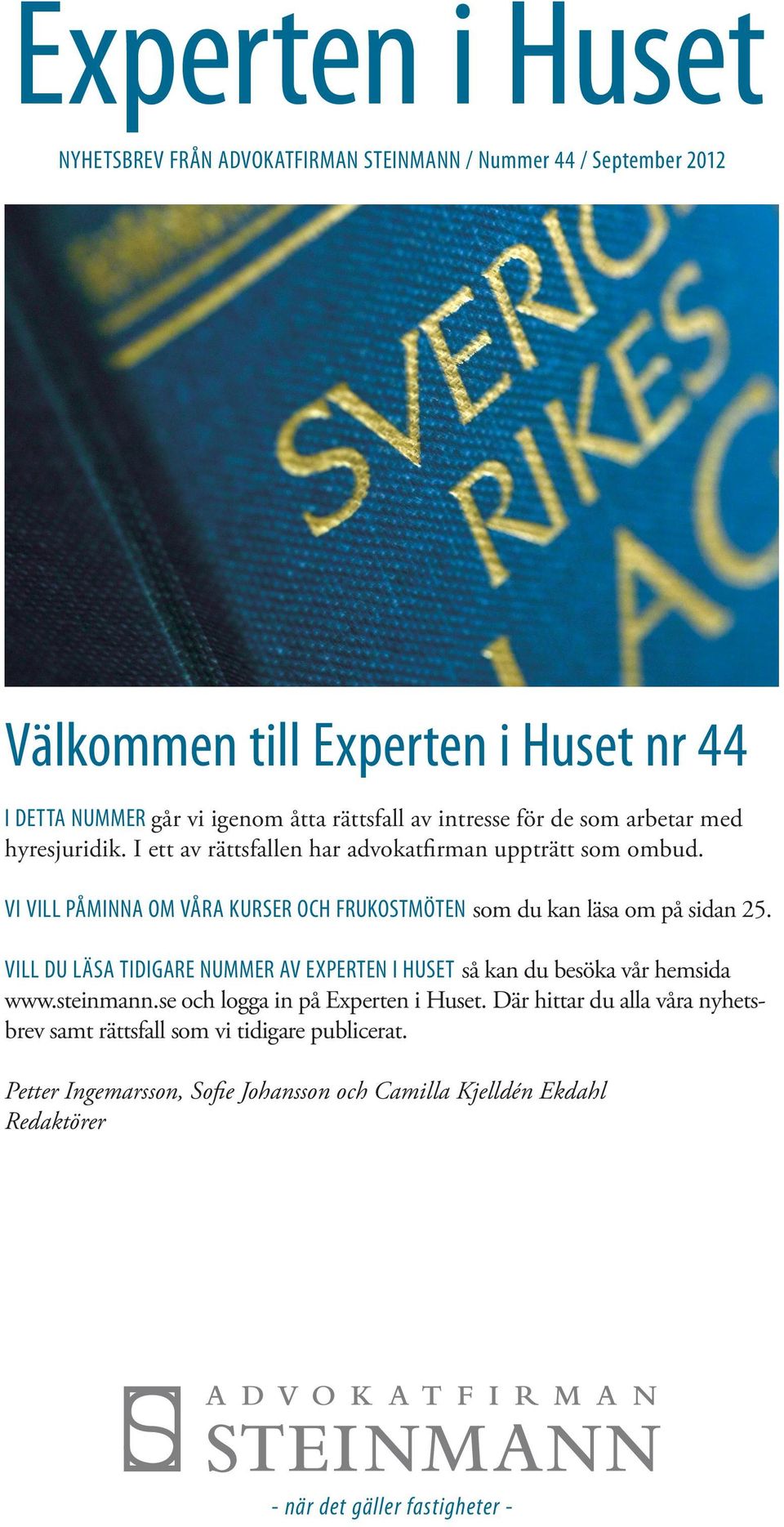 VI VILL PÅMINNA OM VÅRA KURSER OCH FRUKOSTMÖTEN som du kan läsa om på sidan 25. VILL DU LÄSA TIDIGARE NUMMER AV EXPERTEN I HUSET så kan du besöka vår hemsida www.steinmann.