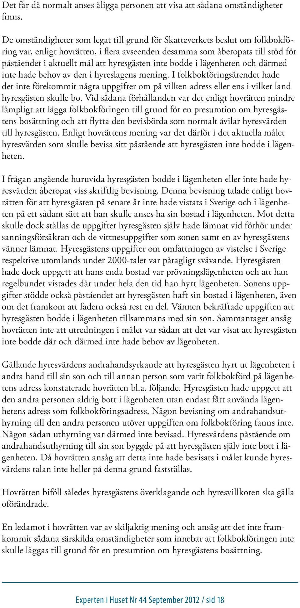 inte bodde i lägenheten och därmed inte hade behov av den i hyreslagens mening.