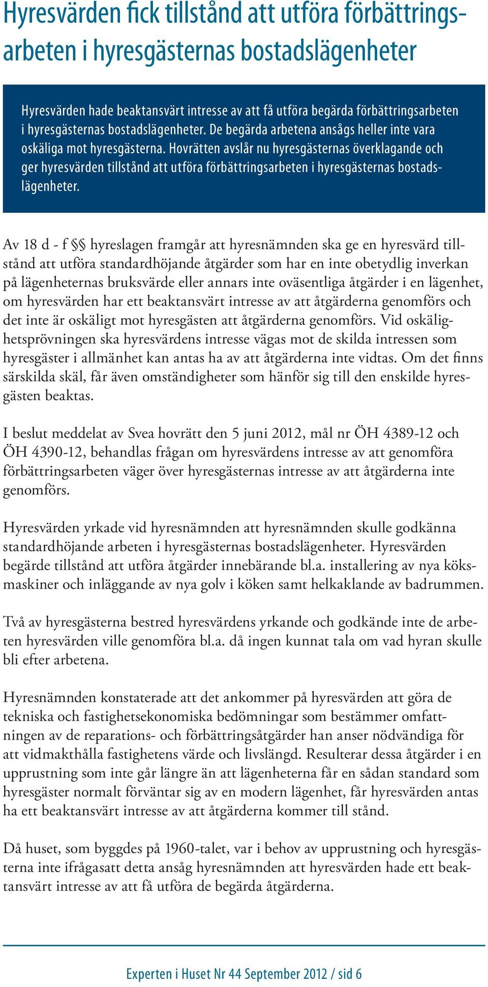 Hovrätten avslår nu hyresgästernas överklagande och ger hyresvärden tillstånd att utföra förbättringsarbeten i hyresgästernas bostadslägenheter.