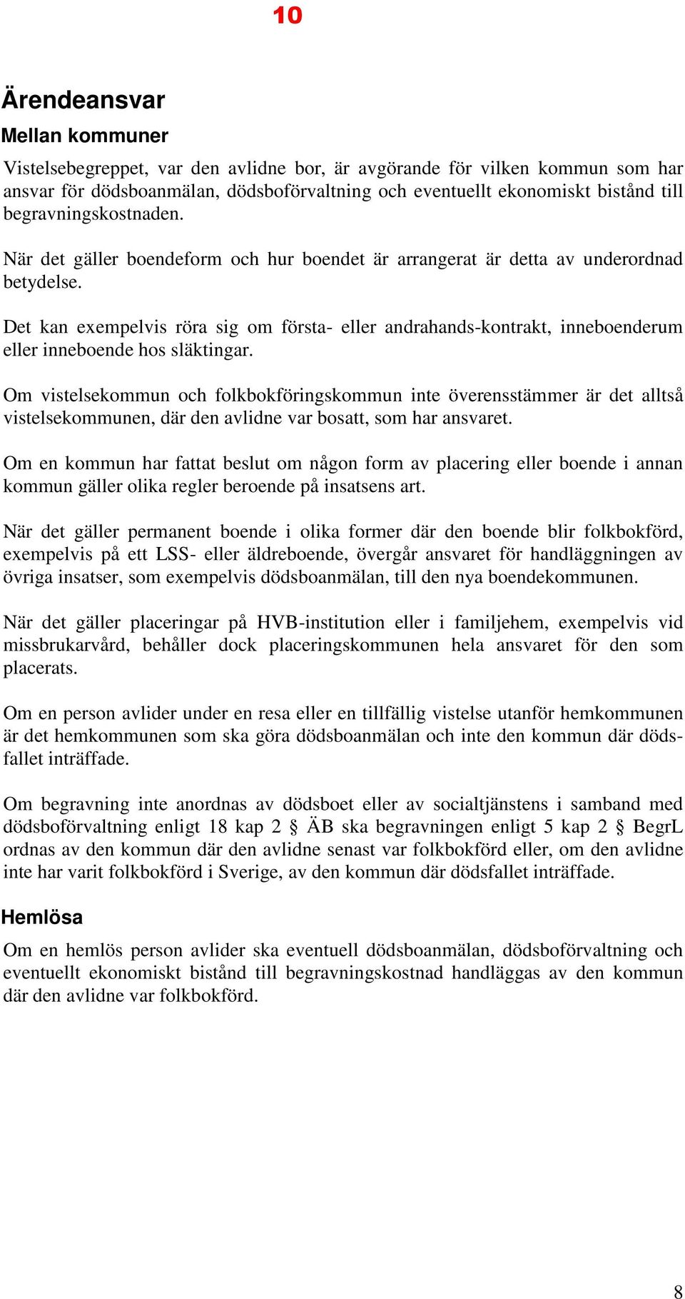 Det kan exempelvis röra sig om första- eller andrahands-kontrakt, inneboenderum eller inneboende hos släktingar.