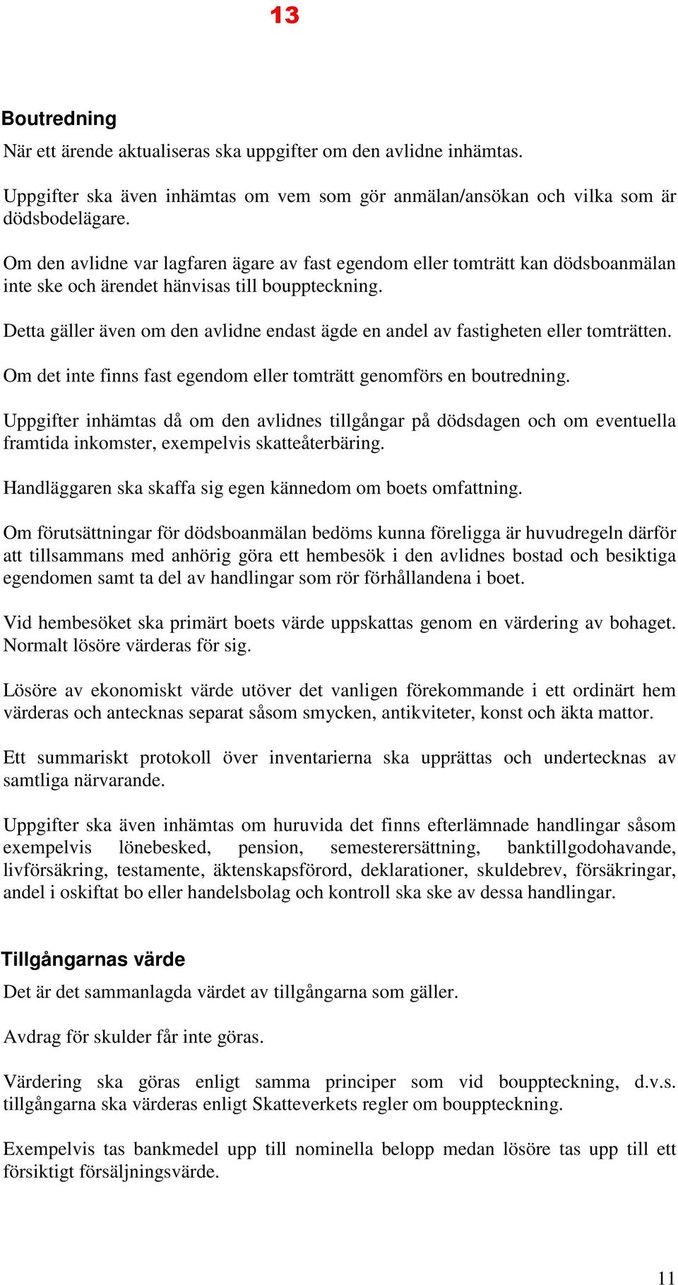 Detta gäller även om den avlidne endast ägde en andel av fastigheten eller tomträtten. Om det inte finns fast egendom eller tomträtt genomförs en boutredning.