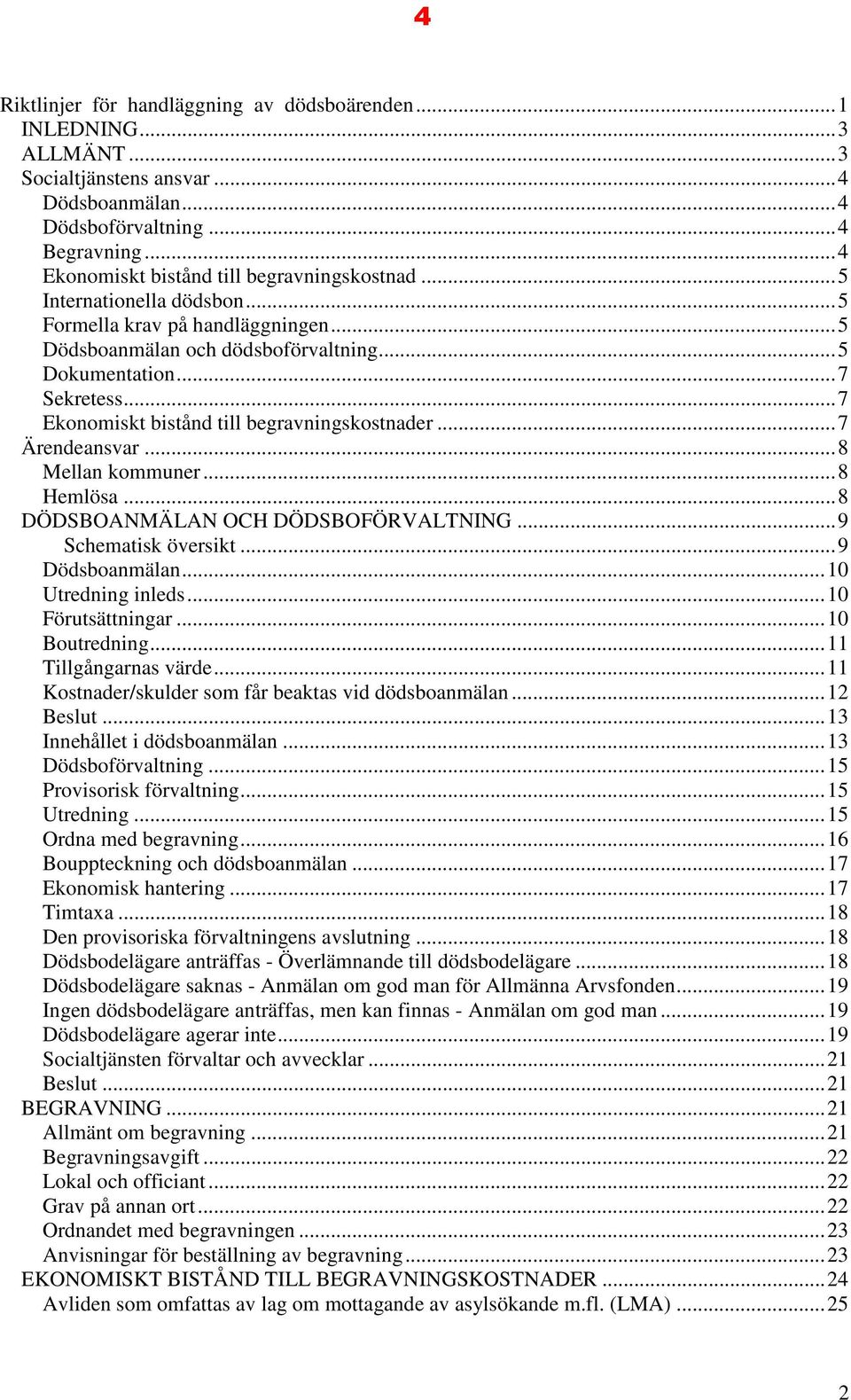 .. 7 Ekonomiskt bistånd till begravningskostnader... 7 Ärendeansvar... 8 Mellan kommuner... 8 Hemlösa... 8 DÖDSBOANMÄLAN OCH DÖDSBOFÖRVALTNING... 9 Schematisk översikt... 9 Dödsboanmälan.