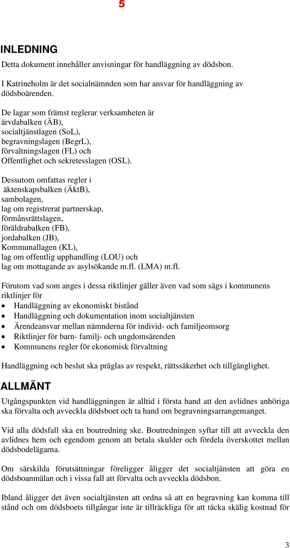 Dessutom omfattas regler i äktenskapsbalken (ÄktB), sambolagen, lag om registrerat partnerskap, förmånsrättslagen, föräldrabalken (FB), jordabalken (JB), Kommunallagen (KL), lag om offentlig