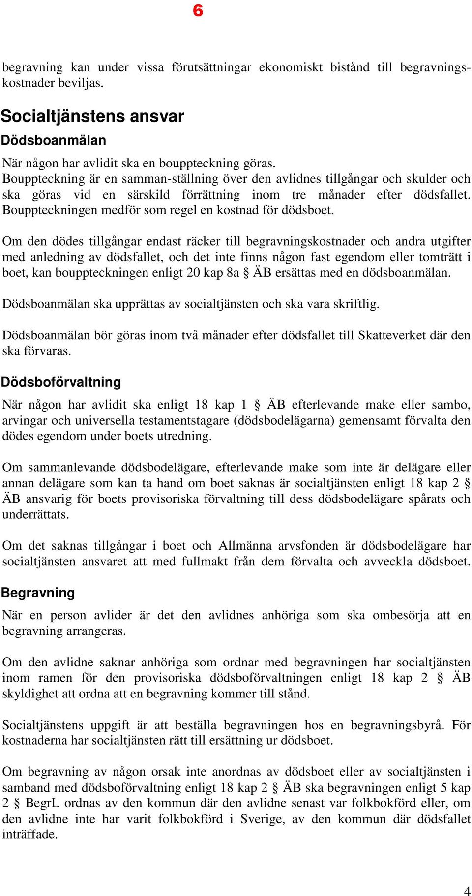 Bouppteckningen medför som regel en kostnad för dödsboet.