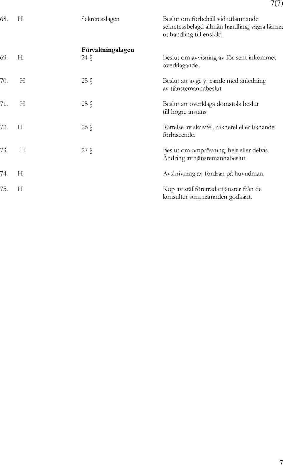 H 25 Beslut att överklaga domstols beslut till högre instans 72. H 26 Rättelse av skrivfel, räknefel eller liknande förbiseende. 73.