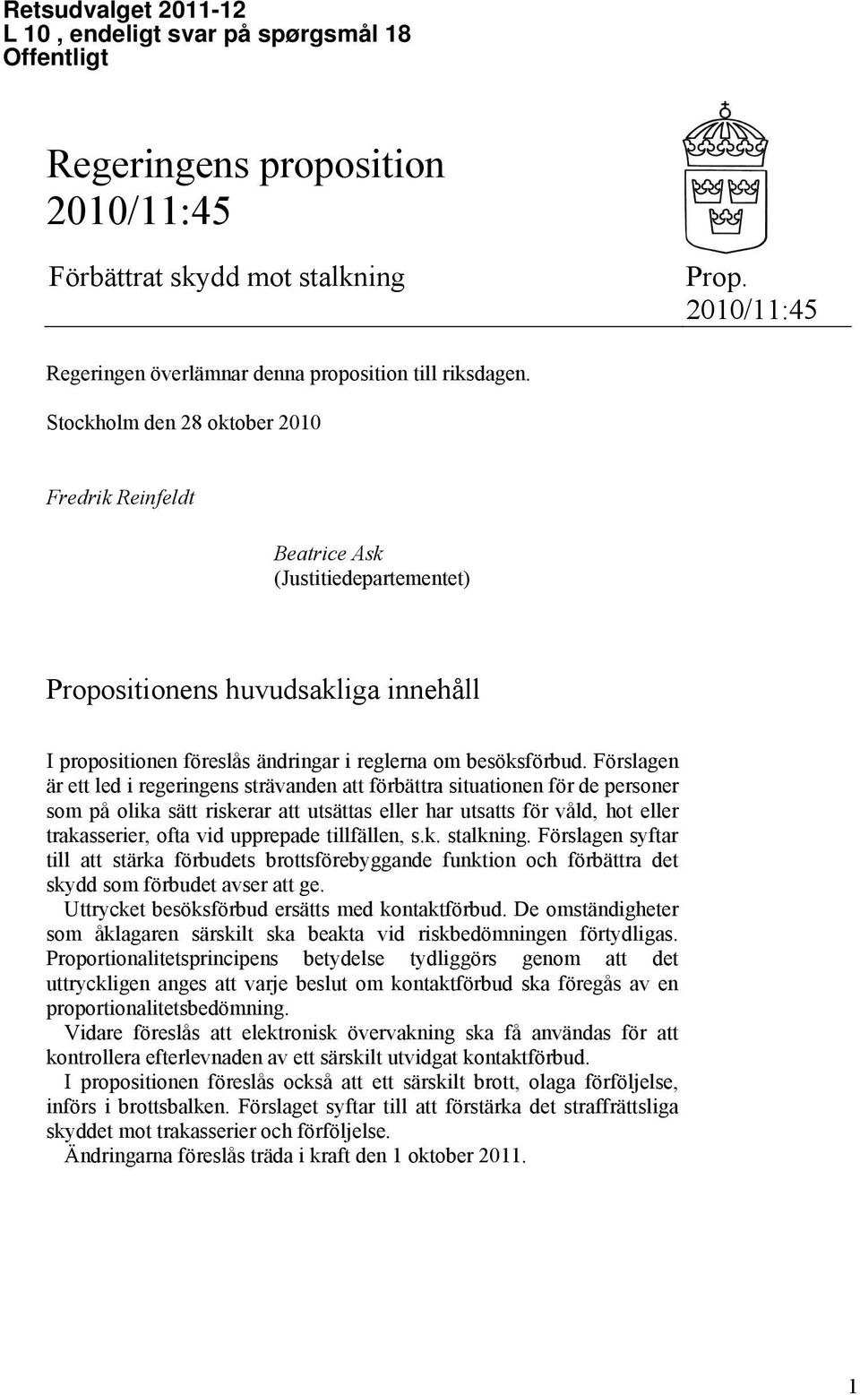 Stockholm den 28 oktober 2010 Fredrik Reinfeldt Beatrice Ask (Justitiedepartementet) Propositionens huvudsakliga innehåll I propositionen föreslås ändringar i reglerna om besöksförbud.