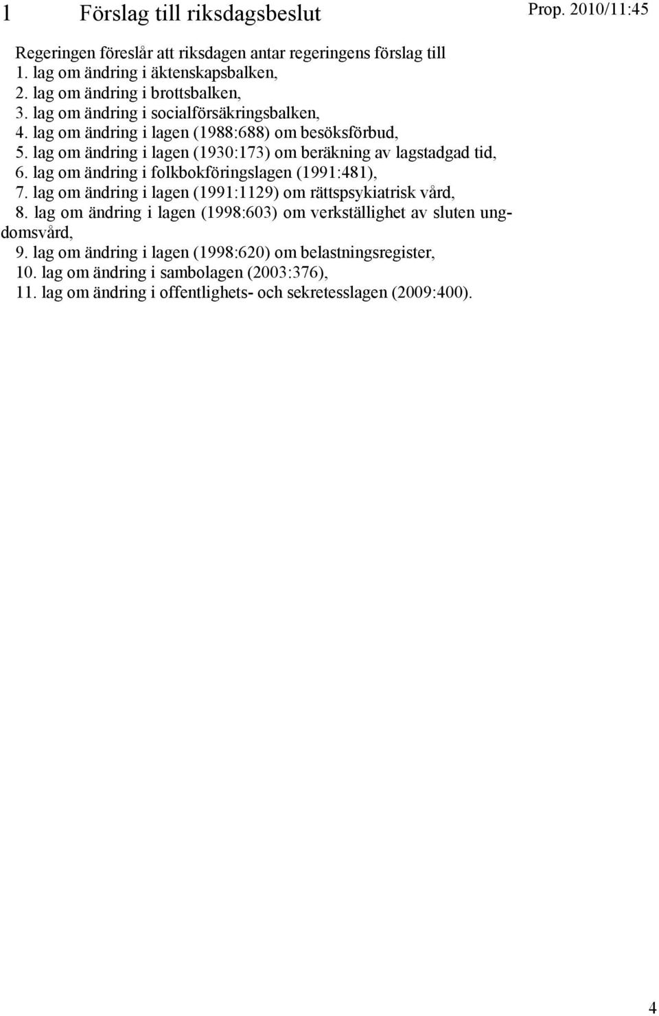 lag om ändring i folkbokföringslagen (1991:481), 7. lag om ändring i lagen (1991:1129) om rättspsykiatrisk vård, 8.