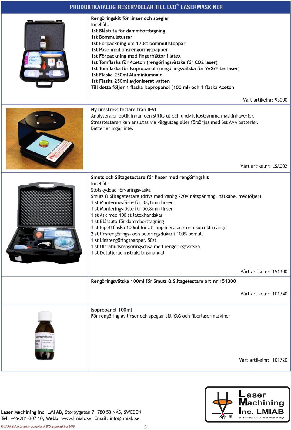 avjoniserat vatten Till detta följer 1 flaska Isopropanol (100 ml) och 1 flaska Aceton Ny linsstress testare från II-VI. Analysera er optik innan den slitits ut och undvik kostsamma maskinhaverier.