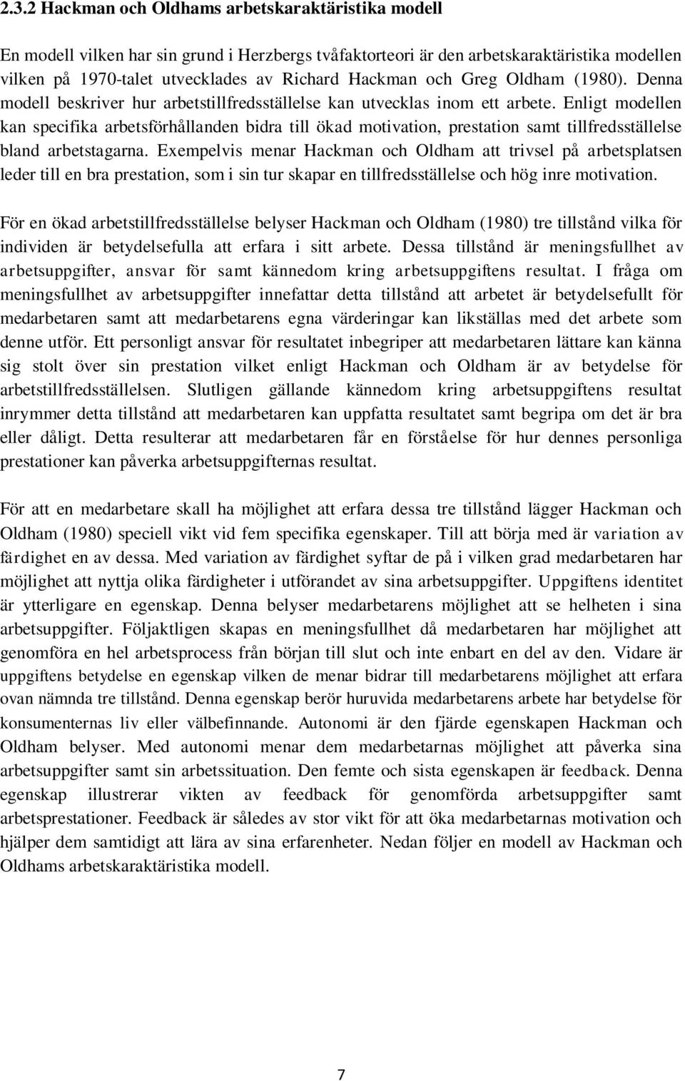 Enligt modellen kan specifika arbetsförhållanden bidra till ökad motivation, prestation samt tillfredsställelse bland arbetstagarna.