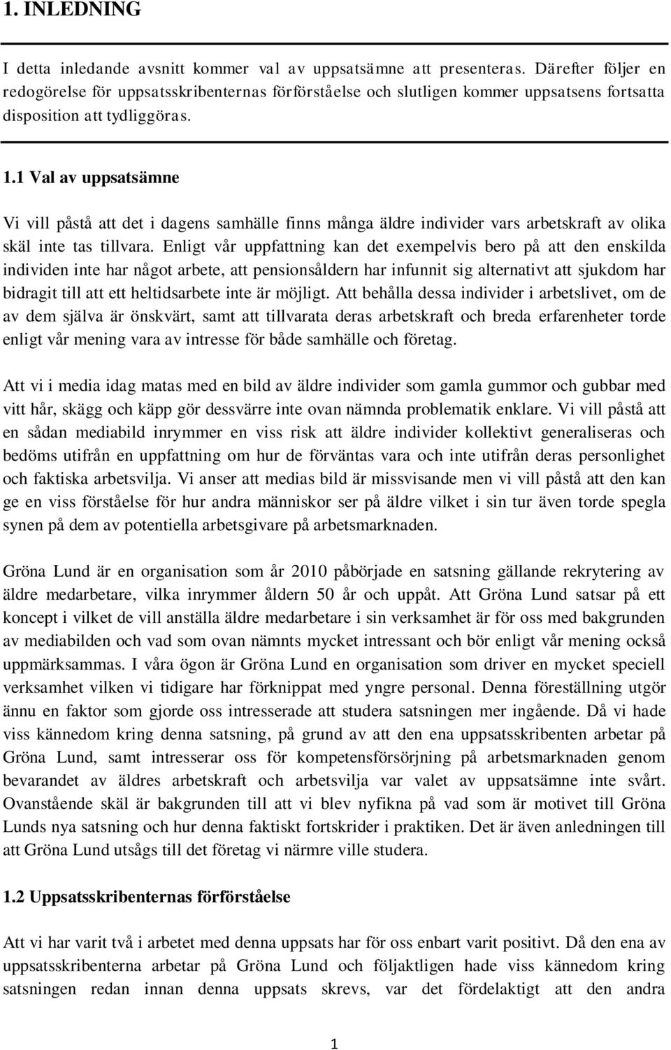 1 Val av uppsatsämne Vi vill påstå att det i dagens samhälle finns många äldre individer vars arbetskraft av olika skäl inte tas tillvara.