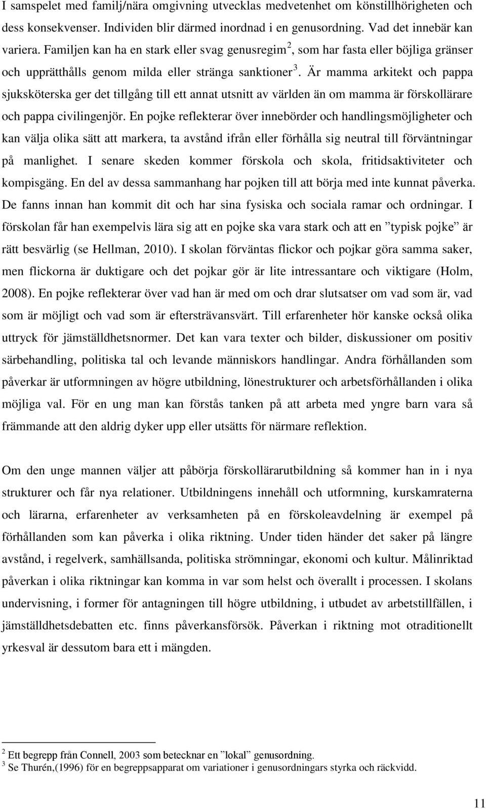 Är mamma arkitekt och pappa sjuksköterska ger det tillgång till ett annat utsnitt av världen än om mamma är förskollärare och pappa civilingenjör.