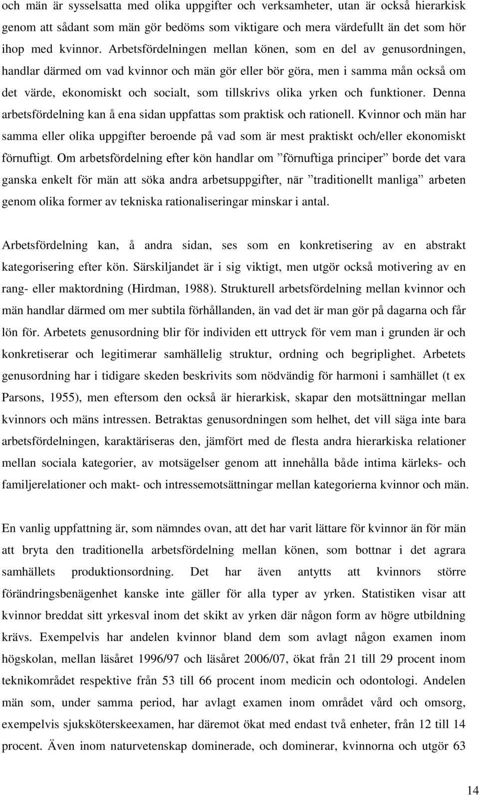 olika yrken och funktioner. Denna arbetsfördelning kan å ena sidan uppfattas som praktisk och rationell.