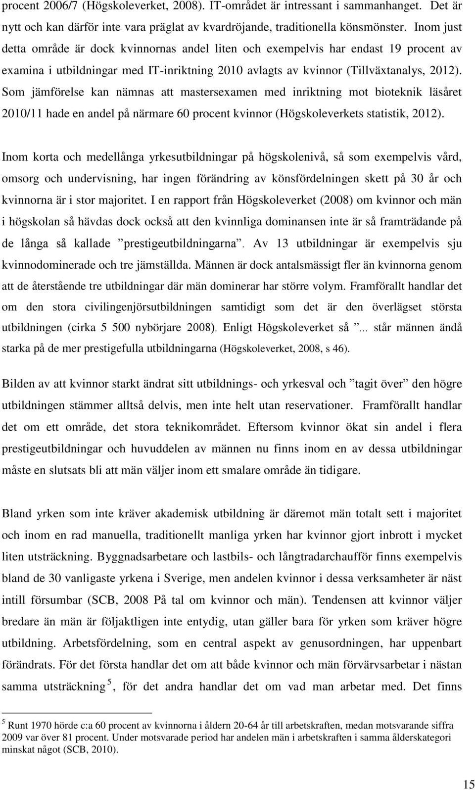 Som jämförelse kan nämnas att mastersexamen med inriktning mot bioteknik läsåret 2010/11 hade en andel på närmare 60 procent kvinnor (Högskoleverkets statistik, 2012).