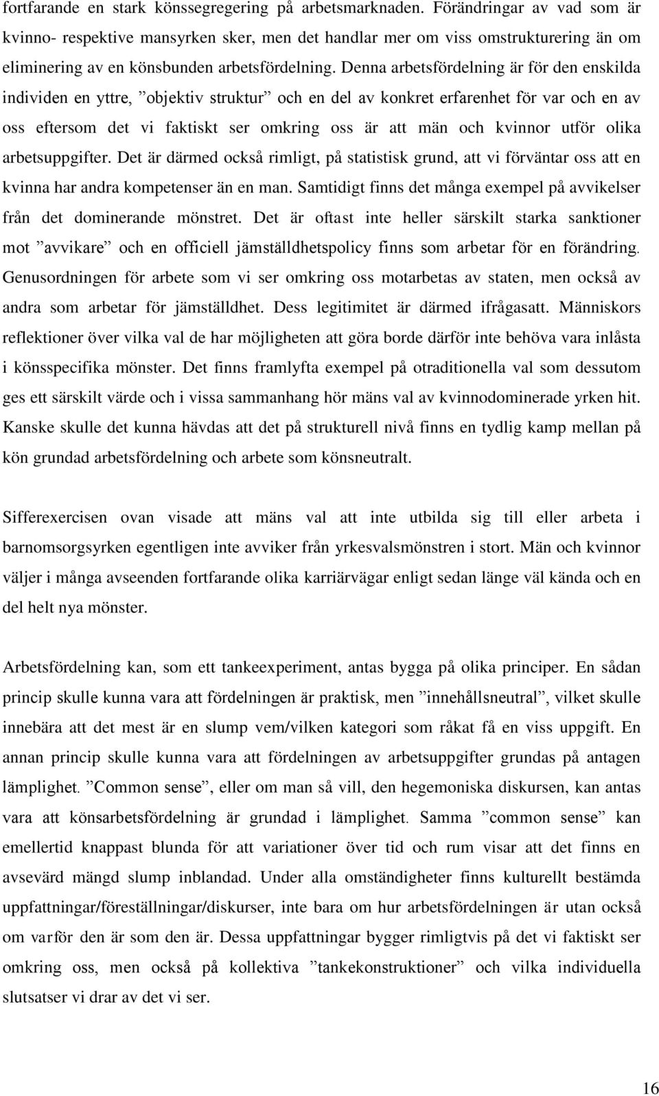 Denna arbetsfördelning är för den enskilda individen en yttre, objektiv struktur och en del av konkret erfarenhet för var och en av oss eftersom det vi faktiskt ser omkring oss är att män och kvinnor