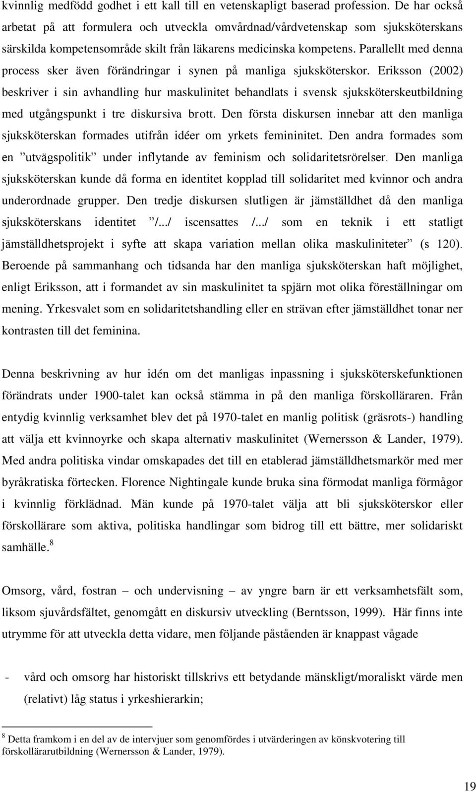 Parallellt med denna process sker även förändringar i synen på manliga sjuksköterskor.