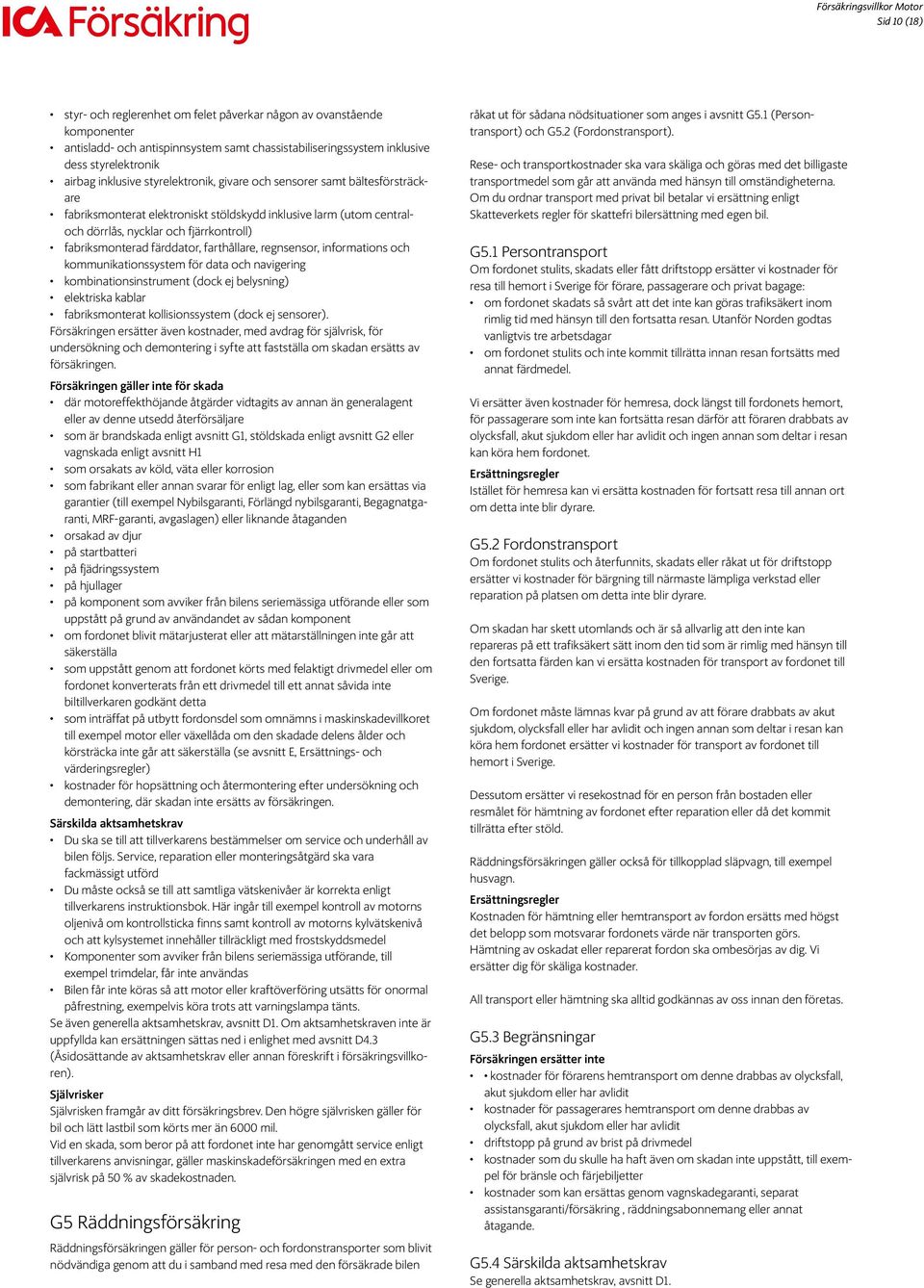 farthållare, regnsensor, informations och kommunikationssystem för data och navigering kombinationsinstrument (dock ej belysning) elektriska kablar fabriksmonterat kollisionssystem (dock ej sensorer).