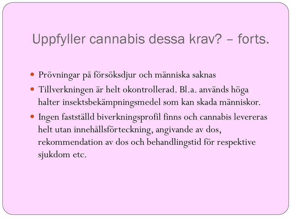 Ingen fastställd biverkningsprofil finns och cannabis levereras helt utan