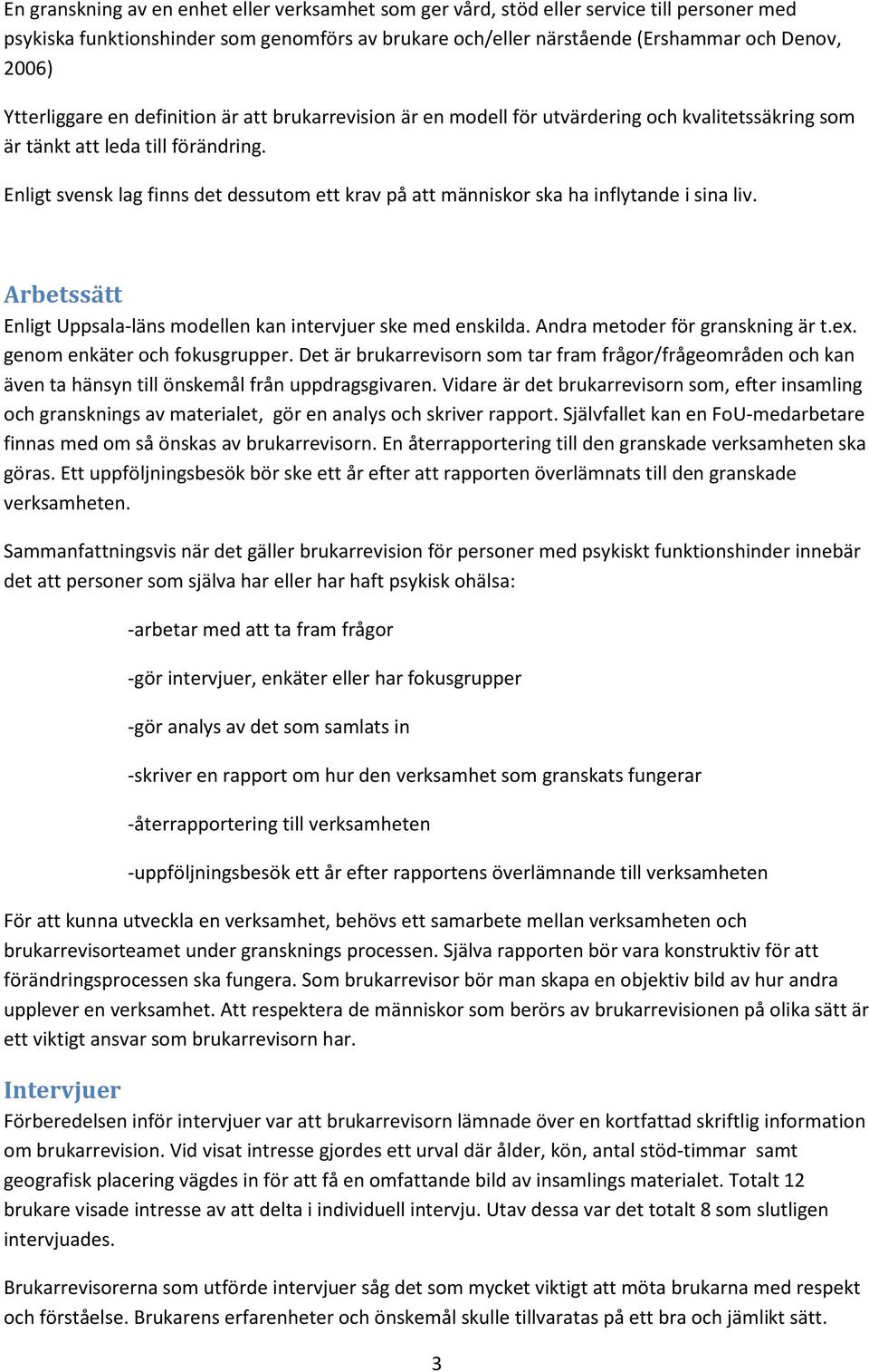 Enligt svensk lag finns det dessutom ett krav på att människor ska ha inflytande i sina liv. Arbetssätt Enligt Uppsala-läns modellen kan intervjuer ske med enskilda. Andra metoder för granskning är t.