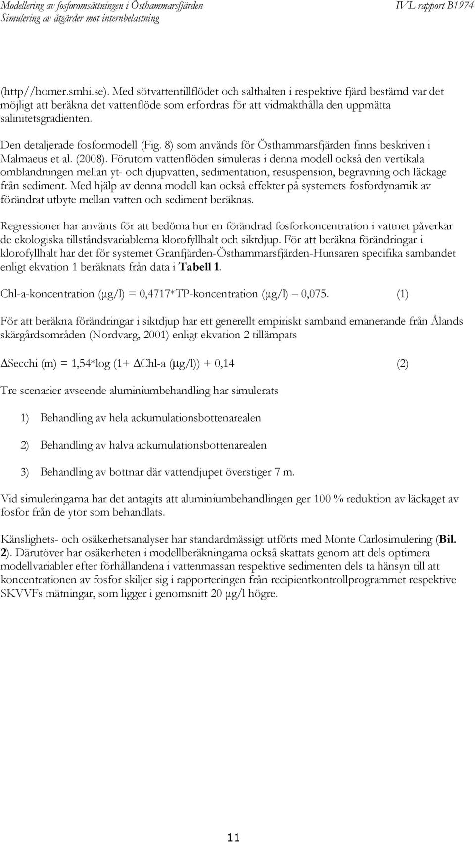 Den detaljerade fosformodell (Fig. 8) som används för Östhammarsfjärden finns beskriven i Malmaeus et al. (2008).