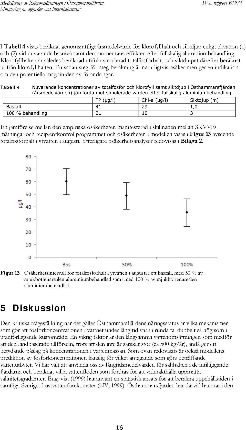 En sådan steg-för-steg-beräkning är naturligtvis osäker men ger en indikation om den potentiella magnituden av förändringar.