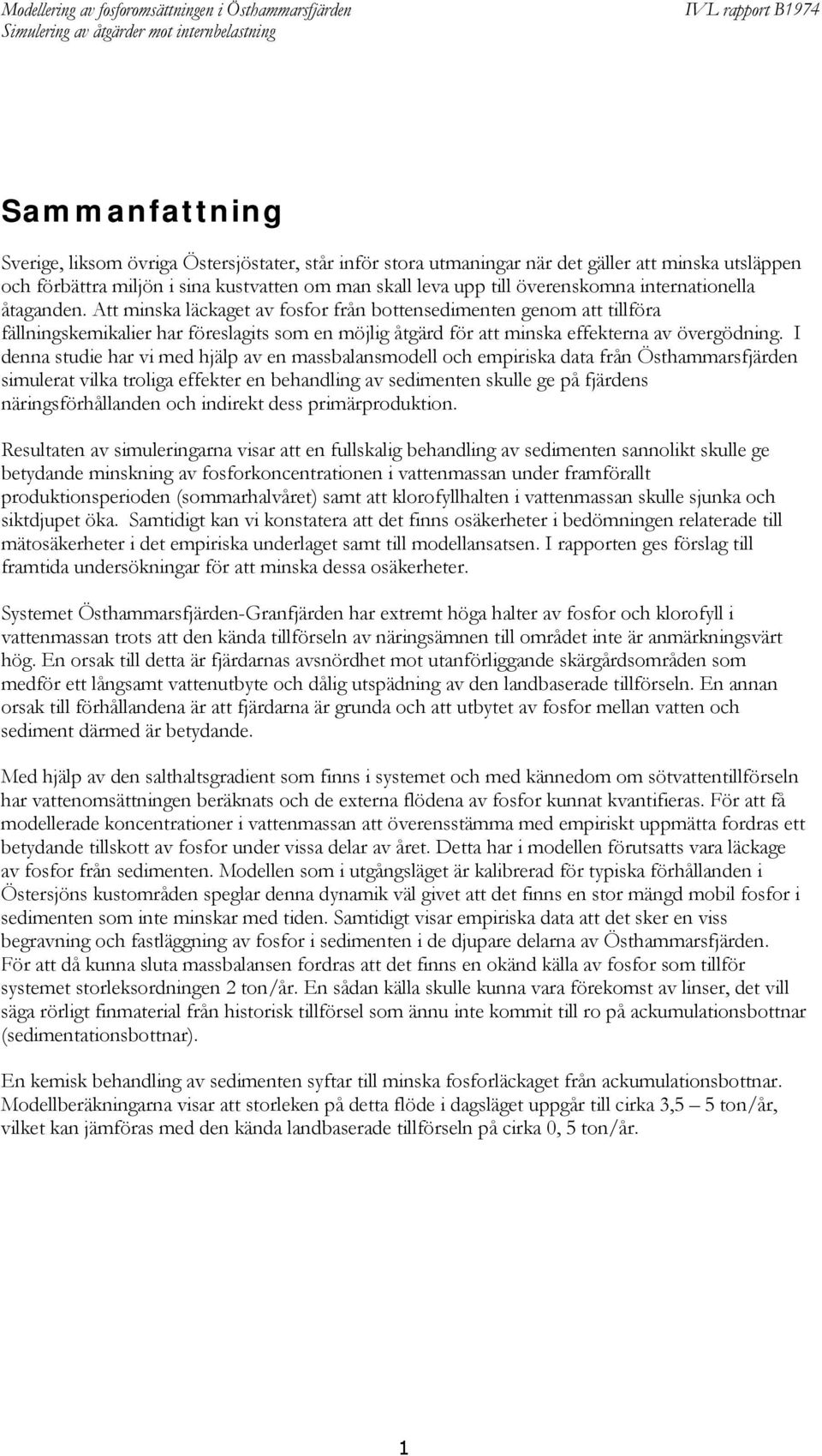 I denna studie har vi med hjälp av en massbalansmodell och empiriska data från Östhammarsfjärden simulerat vilka troliga effekter en behandling av sedimenten skulle ge på fjärdens näringsförhållanden