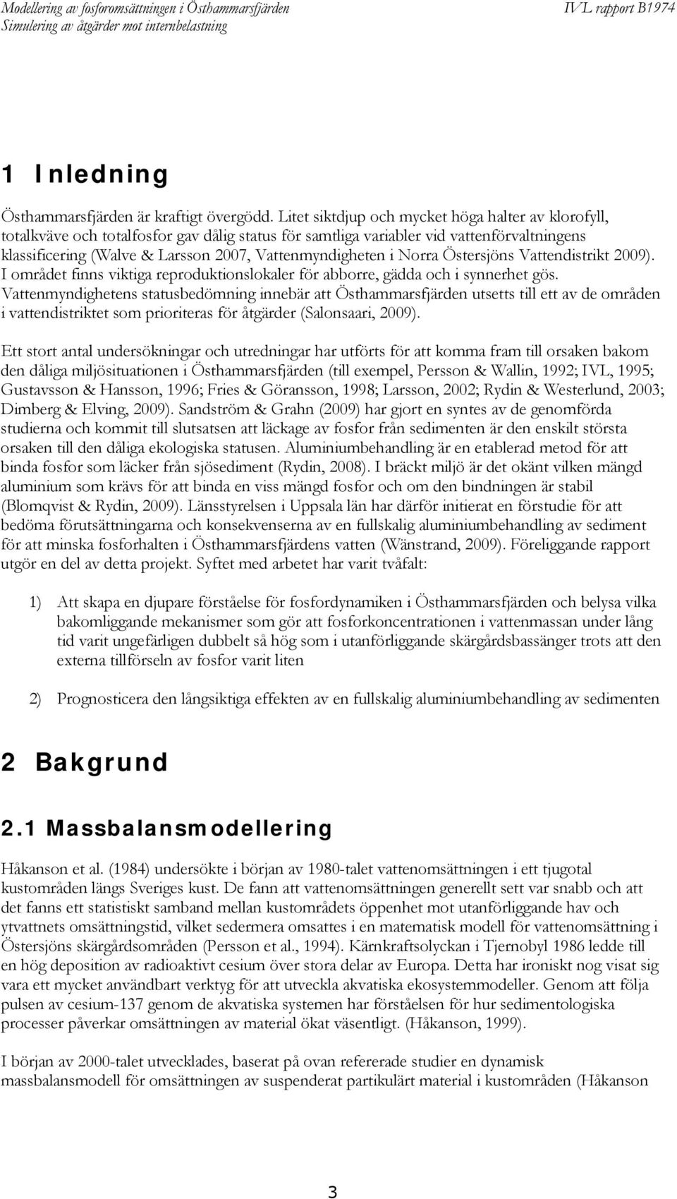 i Norra Östersjöns Vattendistrikt 2009). I området finns viktiga reproduktionslokaler för abborre, gädda och i synnerhet gös.