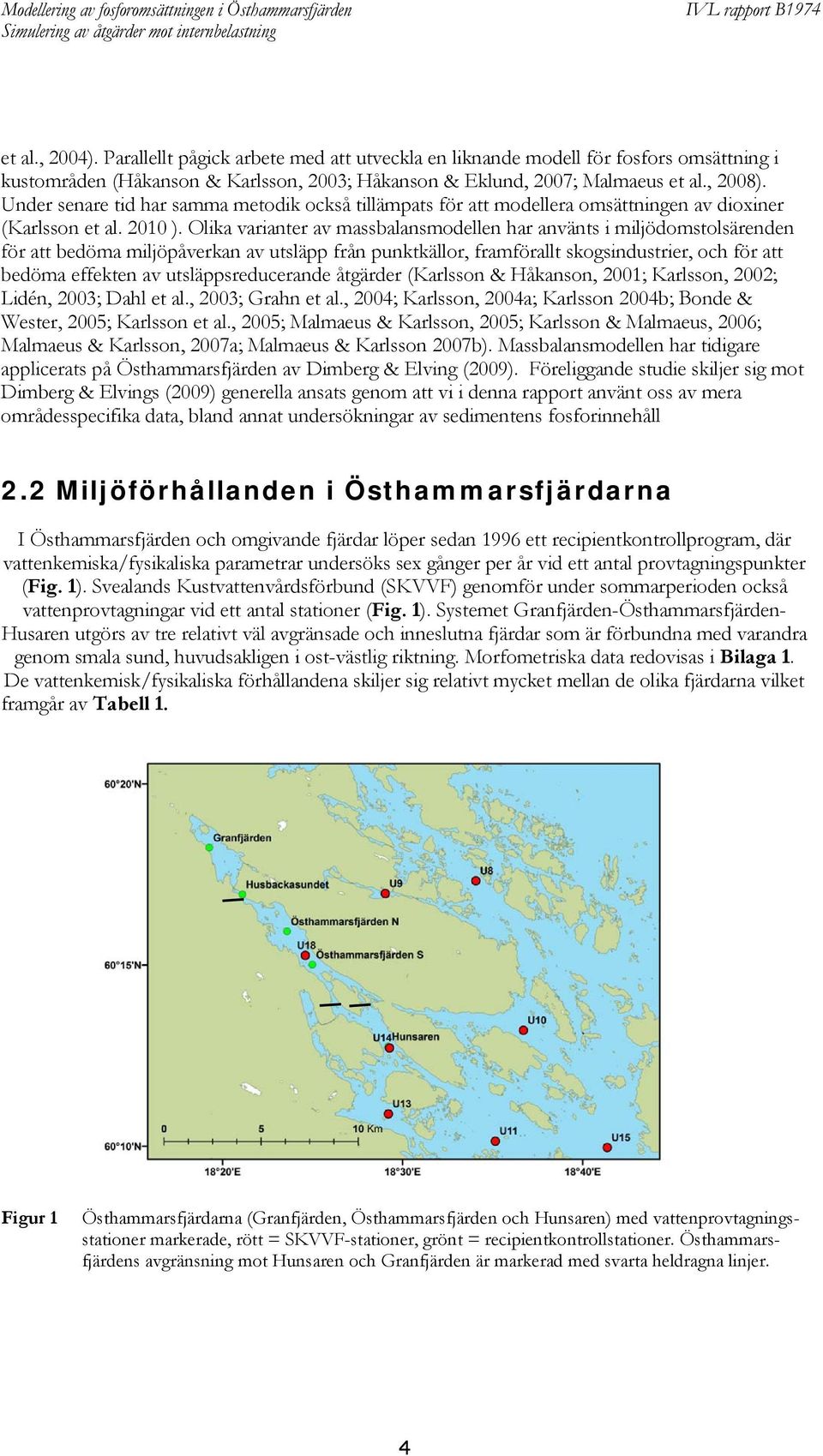 Olika varianter av massbalansmodellen har använts i miljödomstolsärenden för att bedöma miljöpåverkan av utsläpp från punktkällor, framförallt skogsindustrier, och för att bedöma effekten av