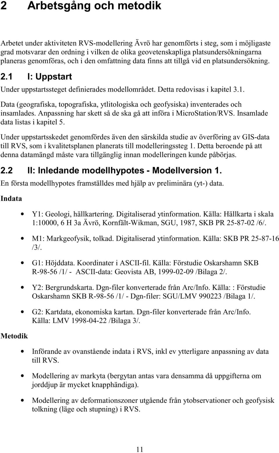 Anpassning har skett så de ska gå att införa i MicroStation/RVS. Insamlade data listas i kapitel 5.