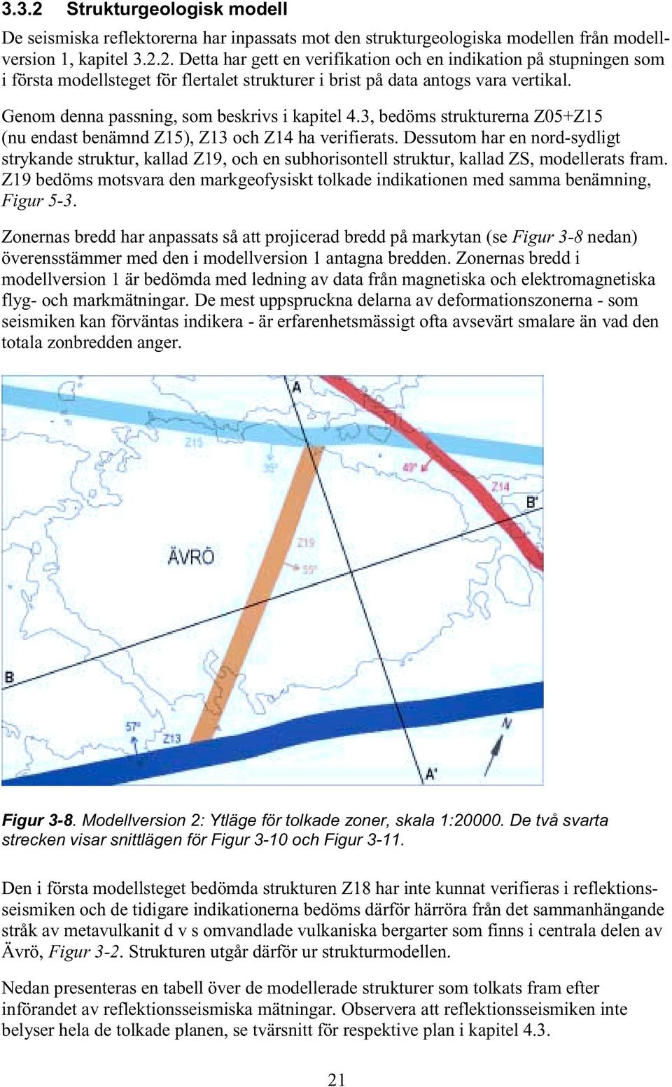 Dessutom har en nord-sydligt strykande struktur, kallad Z19, och en subhorisontell struktur, kallad ZS, modellerats fram.