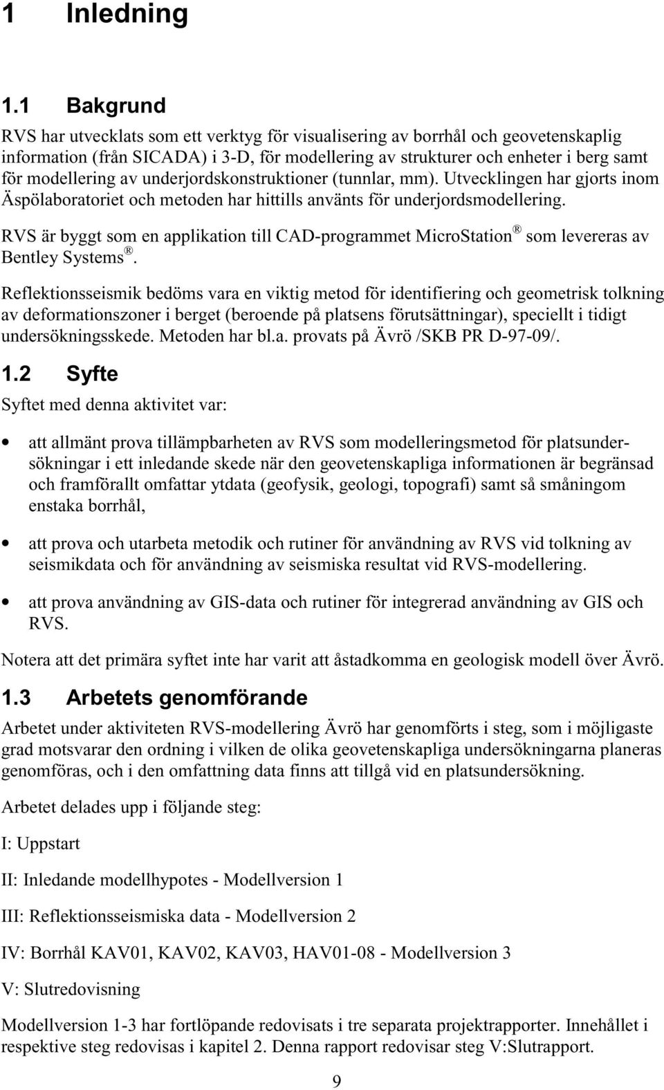 av underjordskonstruktioner (tunnlar, mm). Utvecklingen har gjorts inom Äspölaboratoriet och metoden har hittills använts för underjordsmodellering.