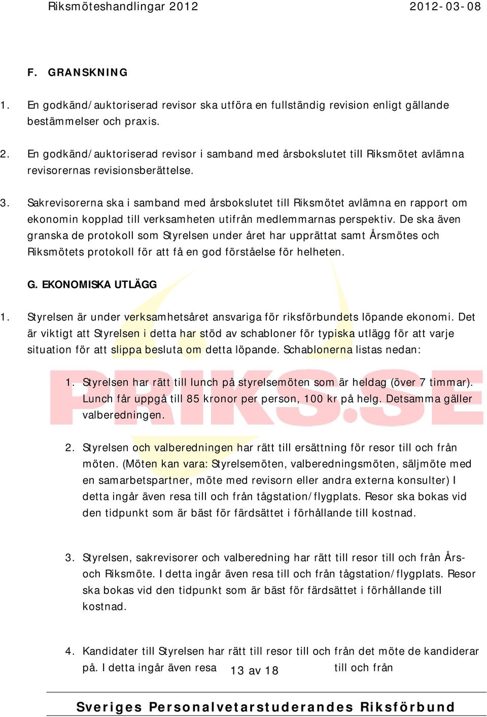 Sakrevisorerna ska i samband med årsbokslutet till Riksmötet avlämna en rapport om ekonomin kopplad till verksamheten utifrån medlemmarnas perspektiv.