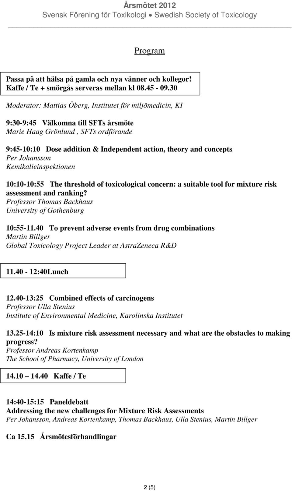 concepts Per Johansson Kemikalieinspektionen 10:10-10:55 The threshold of toxicological concern: a suitable tool for mixture risk assessment and ranking?