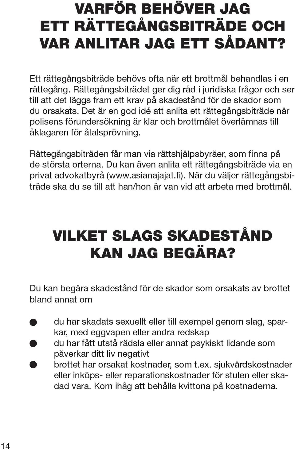 Det är en god idé att anlita ett rättegångsbiträde när polisens förundersökning är klar och brottmålet överlämnas till åklagaren för åtalsprövning.