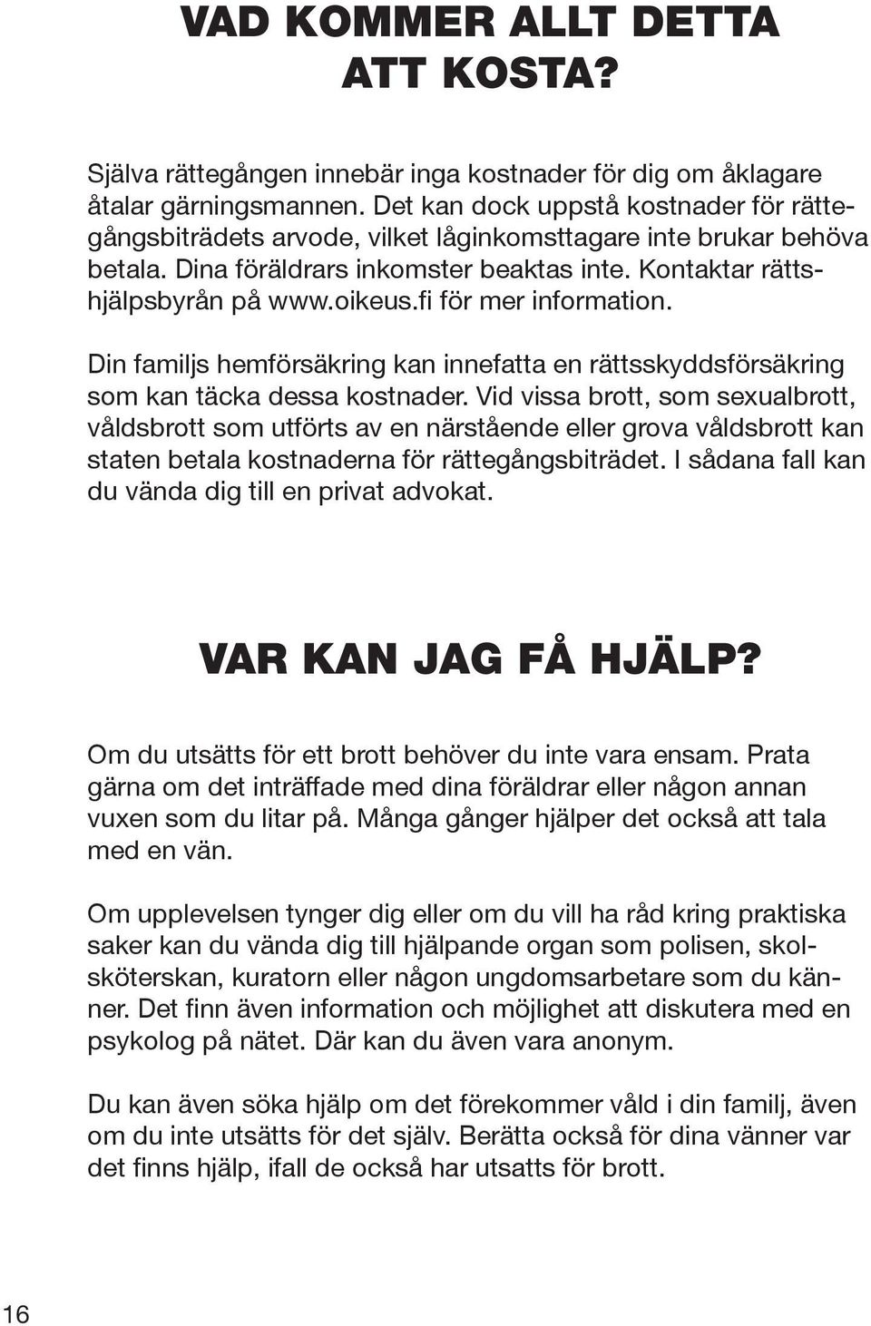 fi för mer information. Din familjs hemförsäkring kan innefatta en rättsskyddsförsäkring som kan täcka dessa kostnader.