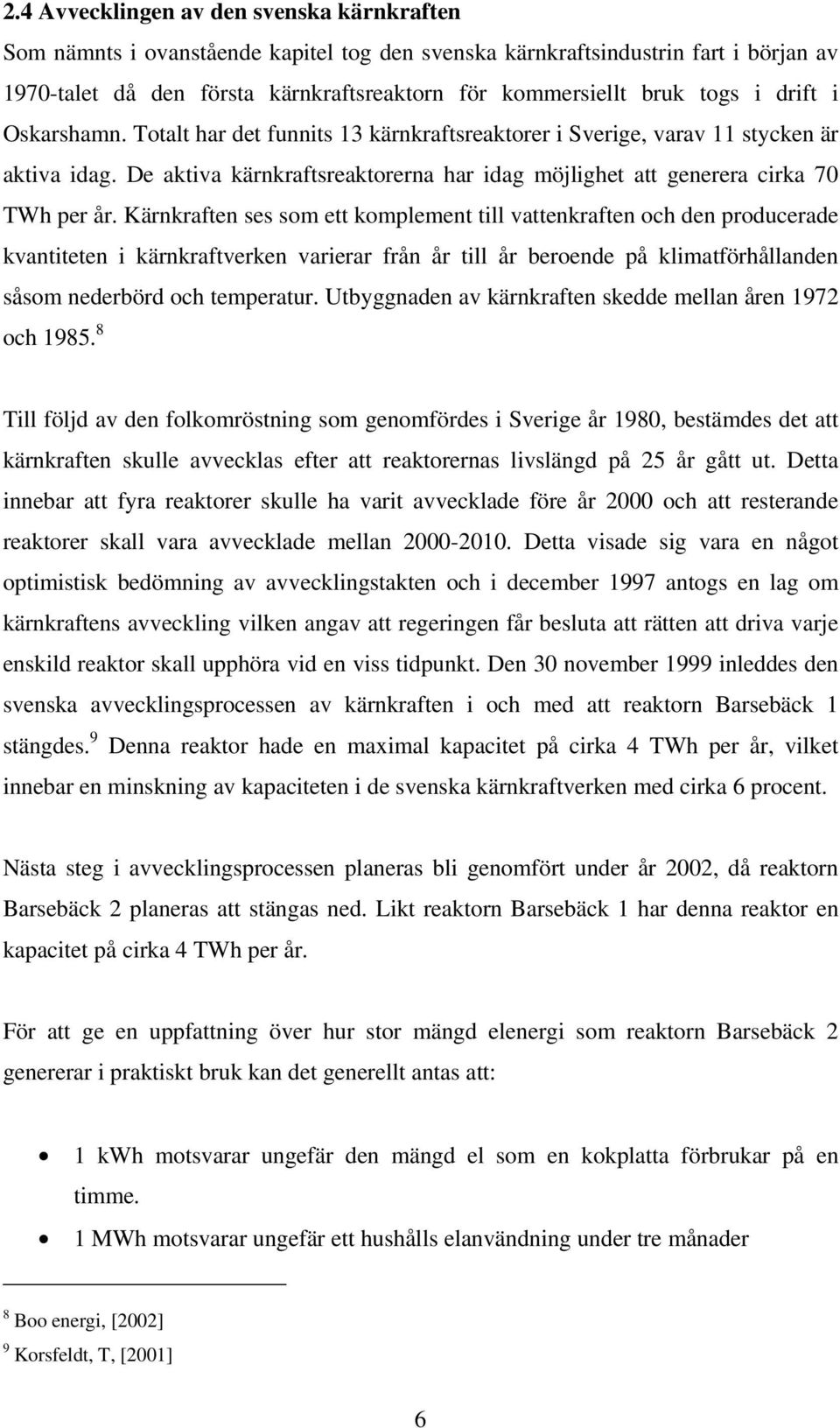 Kärnkraften ses som ett komplement till vattenkraften och den producerade kvantiteten i kärnkraftverken varierar från år till år beroende på klimatförhållanden såsom nederbörd och temperatur.