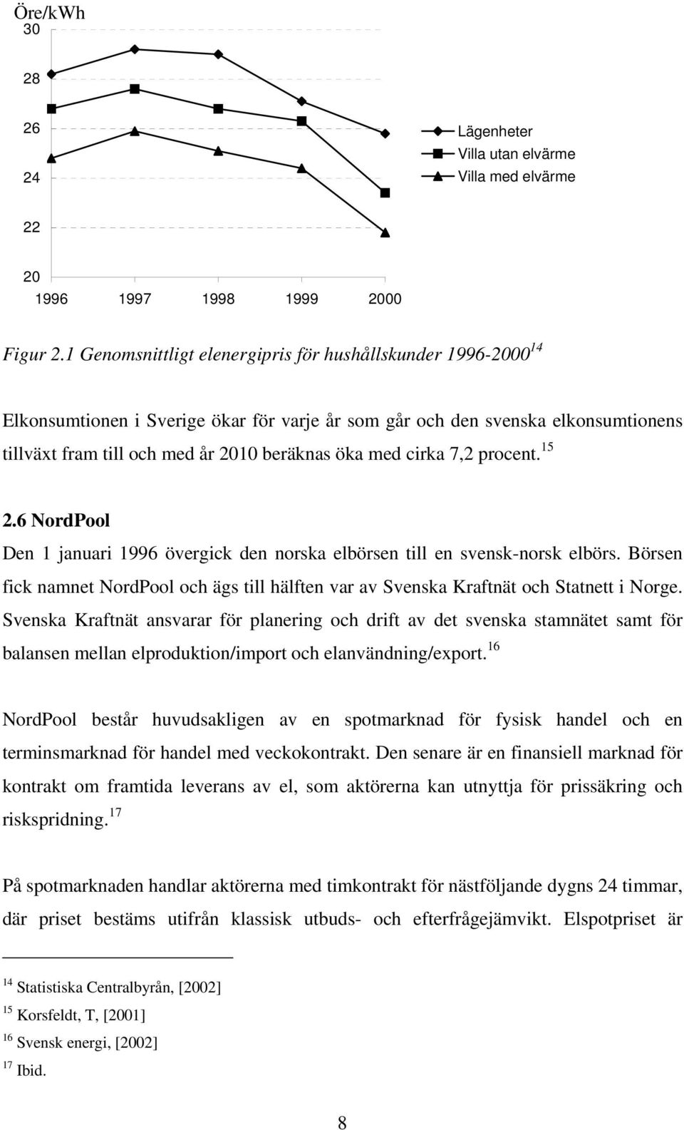 7,2 procent. 5 2.6 NordPool Den januari 996 övergick den norska elbörsen till en svensk-norsk elbörs. Börsen fick namnet NordPool och ägs till hälften var av Svenska Kraftnät och Statnett i Norge.