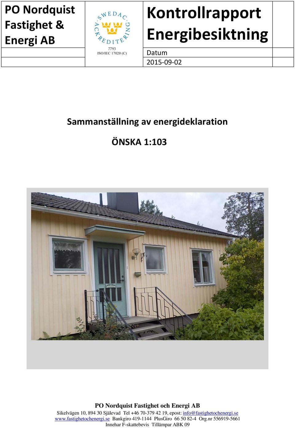 Sikelvägen 10, 894 30 Själevad Tel +46 70-379 42 19, epost: info@fastighetochenergi.se www.