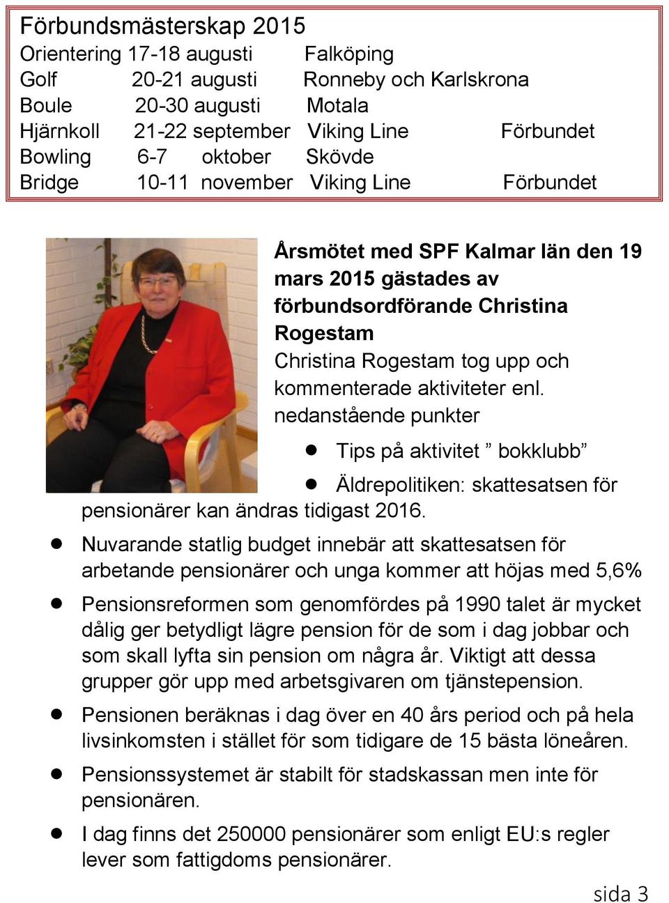 aktiviteter enl. nedanstående punkter Tips på aktivitet bokklubb Äldrepolitiken: skattesatsen för pensionärer kan ändras tidigast 2016.