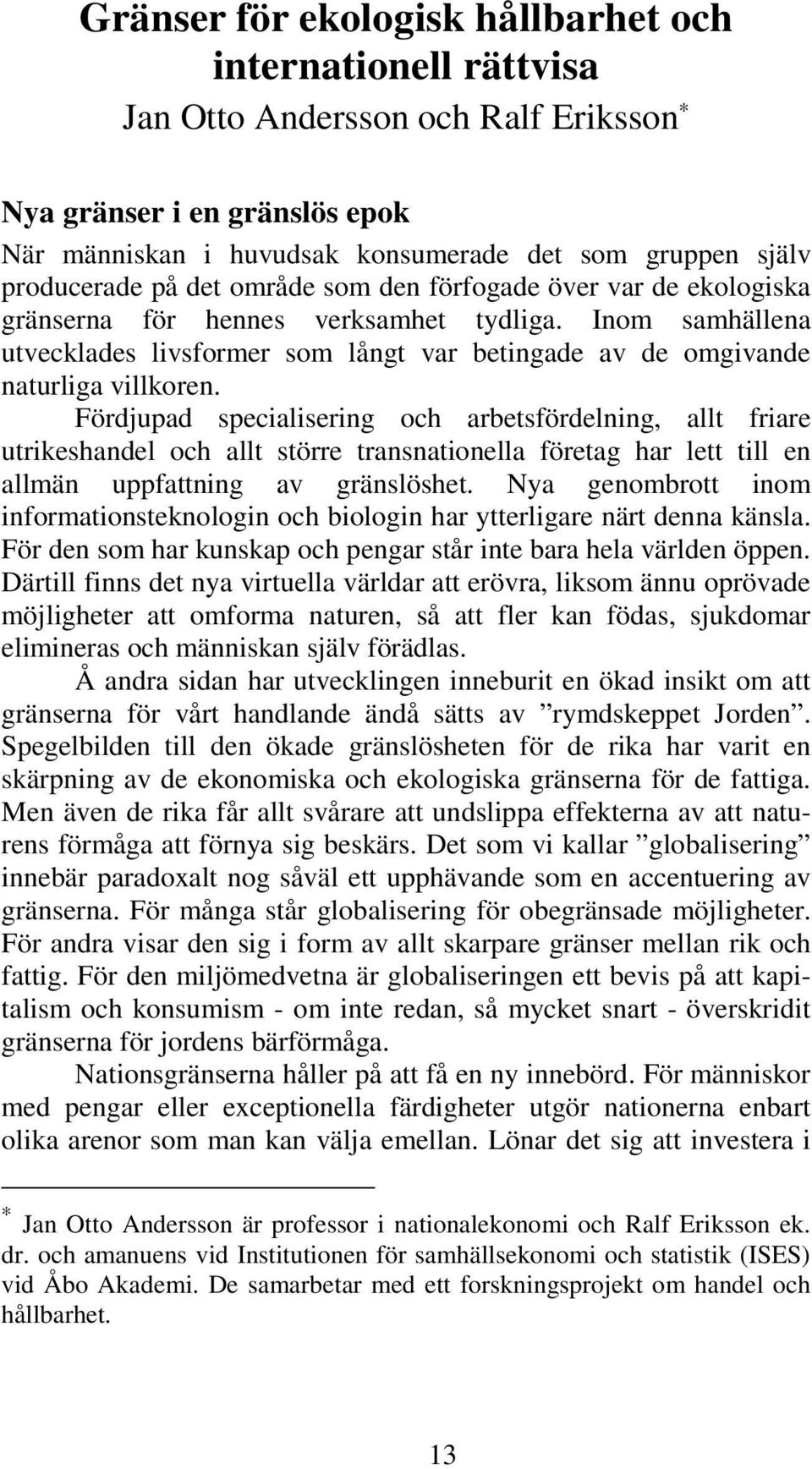 Fördjupad specialisering och arbetsfördelning, allt friare utrikeshandel och allt större transnationella företag har lett till en allmän uppfattning av gränslöshet.