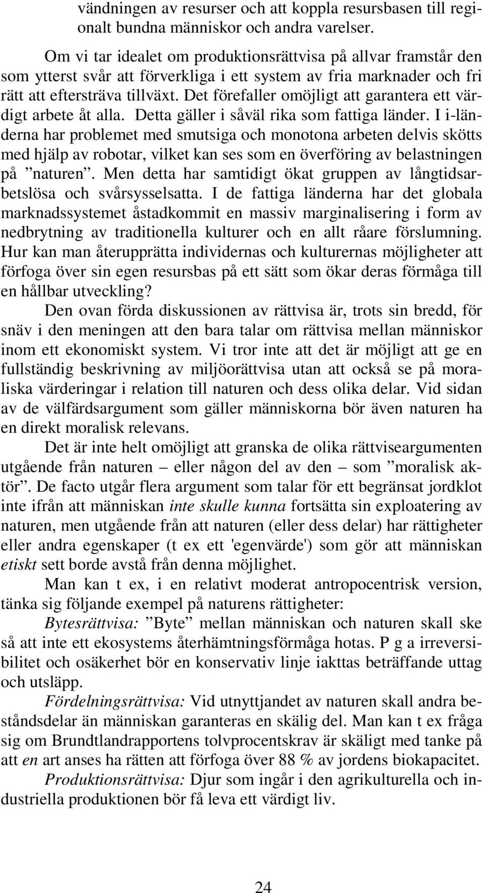 Det förefaller omöjligt att garantera ett värdigt arbete åt alla. Detta gäller i såväl rika som fattiga länder.