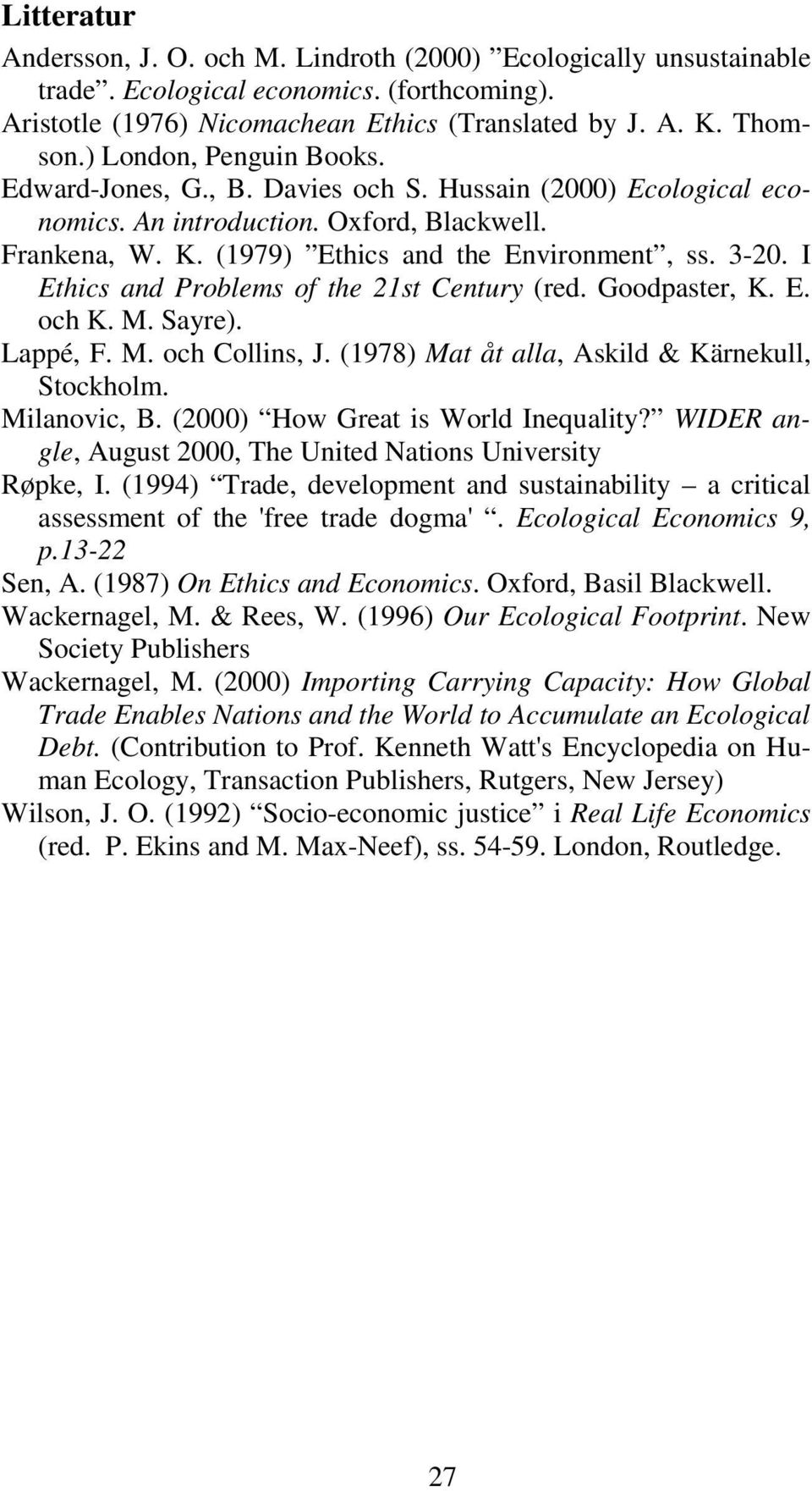 I Ethics and Problems of the 21st Century (red. Goodpaster, K. E. och K. M. Sayre). Lappé, F. M. och Collins, J. (1978) Mat åt alla, Askild & Kärnekull, Stockholm. Milanovic, B.